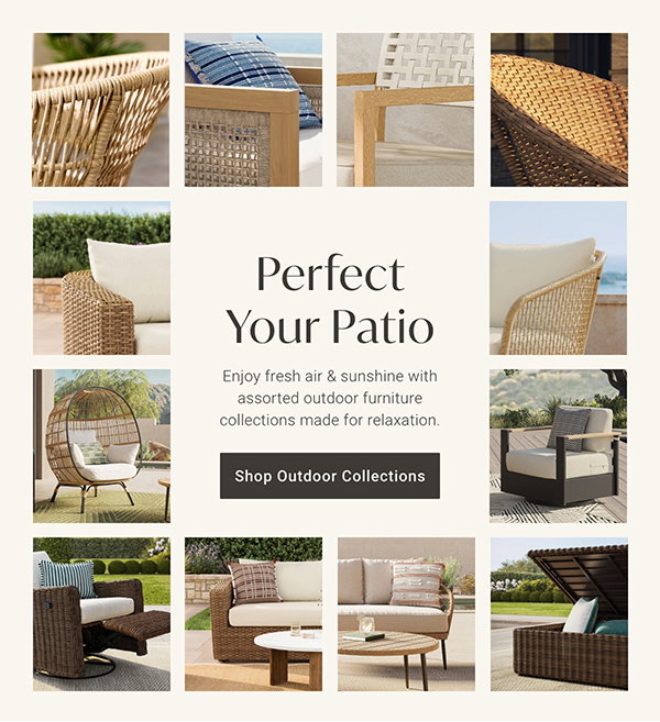 Perfect Your Patio | Shop Outdoor Collections >