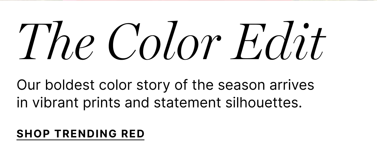 The Color Edit - Our boldest color story of the season arrives in vibrant prints and statement silhouettes. - Shop Trending Red