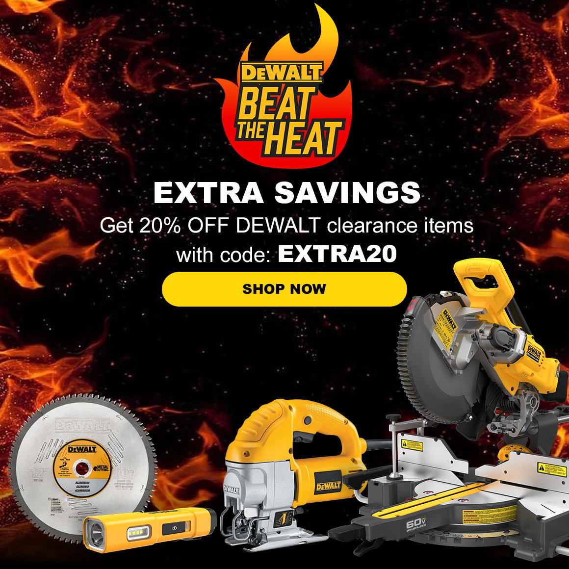 DEWALT BEAT THE HEAT | EXTRA SAVINGS | Get 20% OFF DEWALT clearance items with code: EXTRA20 | SHOP NOW