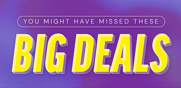 You Might Have Missed These Big Deals