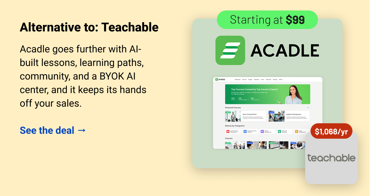 Acadle. Alternative to: Teachable. Acadle goes further with AI-built lessons, learning paths, community, and a BYOK AI center, and it keeps its hands off your sales.  See the deal →