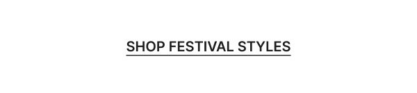 SHOP FESTIVAL STYLES