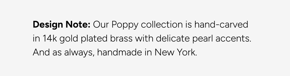 Design note: Our Poppy collection is hand-carved in 14k gold with delicate pearl accents.
