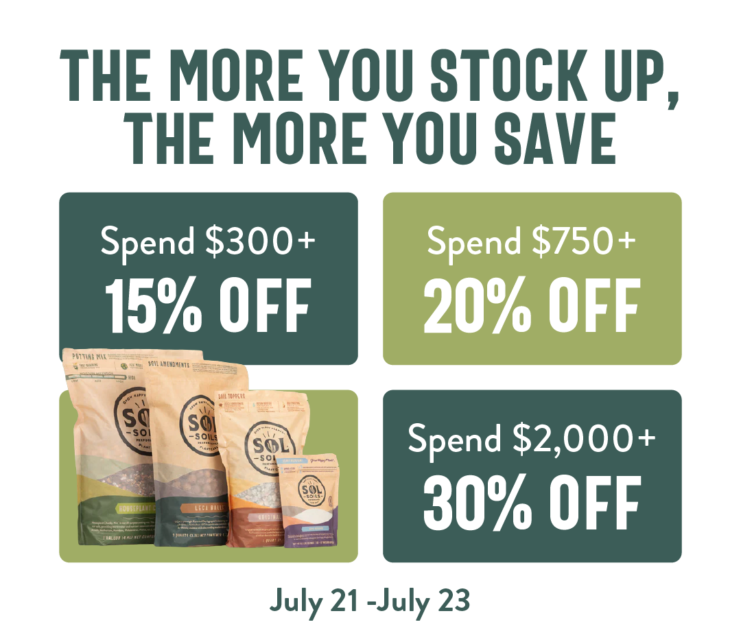 White background with bold dark green headline "THE MORE YOU STOCK UP, THE MORE YOU SAVE." Four colored boxes list discount tiers: dark green box reads "Spend $300+ 15% OFF," olive green box reads "Spend $750+ 20% OFF," another olive green box shows four Sol Soils potting mix bags of varying sizes, and a dark green box reads "Spend $2,000+ 30% OFF." Text below reads "July 21 - July 23."