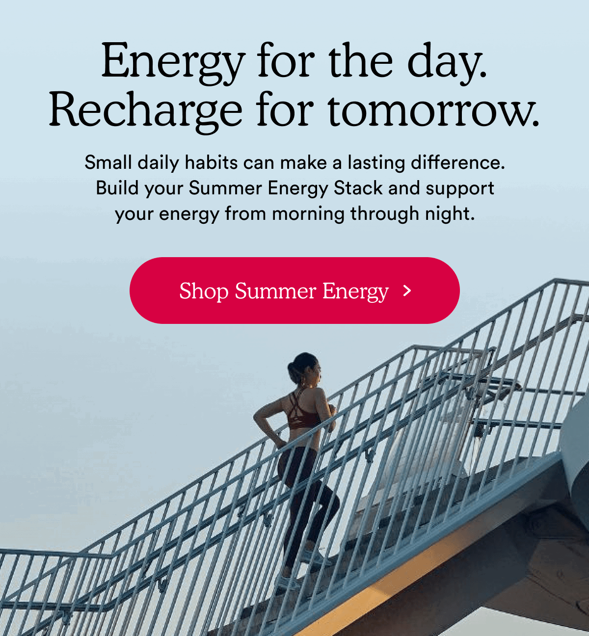 Energy for the day. Recharge for tomorrow. | Shop Summer Energy >
