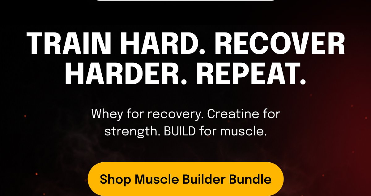 Train hard. Recover harder. Repeat. Whey for recovery. Creatine for strength. Build for muscle. Shop Muscle Builder Bundle.