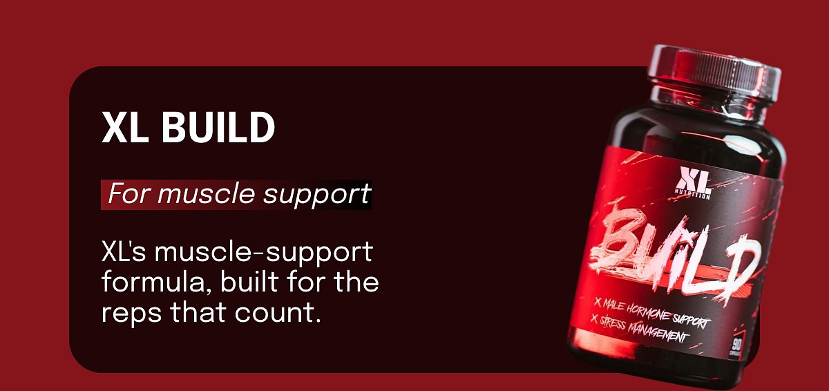 Xl build For muscle support XL's muscle-support formula, built for the reps that count.