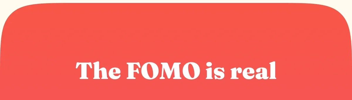 The FOMO is real