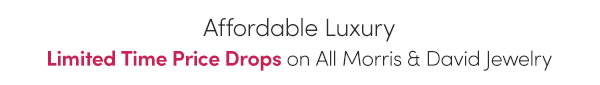 Affordable Luxury – Limited Time Price Drops on All Morris & David Jewelry