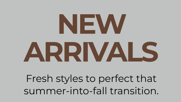 NEW ARRIVALS ARE HERE | Fresh styles across clothing, accessories, and footwear to perfect that summer-into-fall transition.