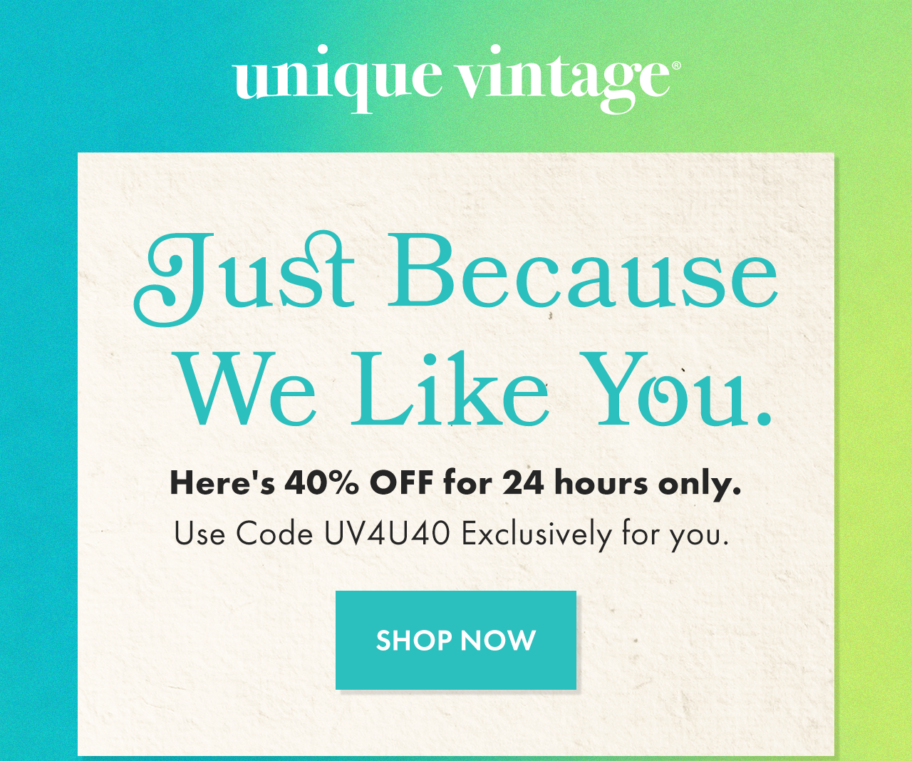 JUST FOR YOU: Use code UV4U40 for 40% Off