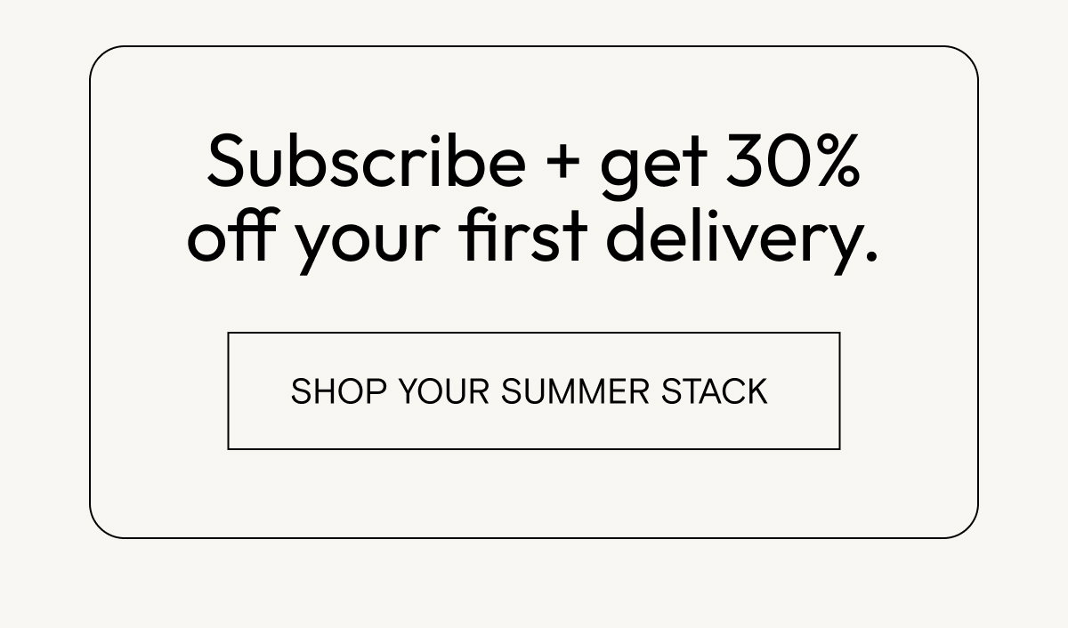 Subscribe for 30% off your first delivery.