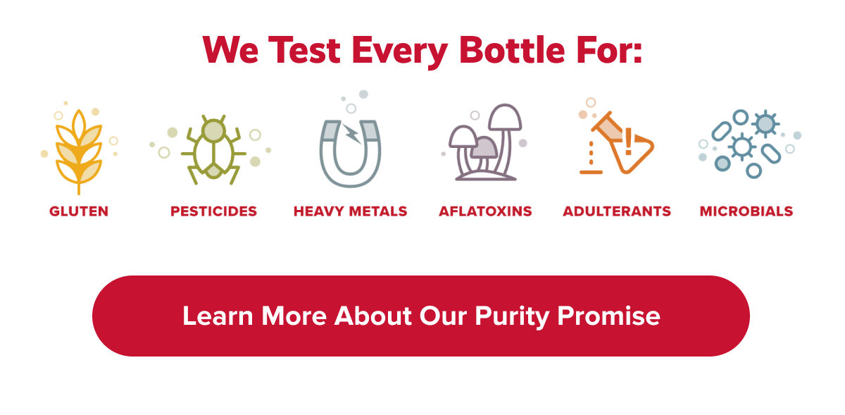 WE TEST EVERY BOTTLE FOR: | LEARN MORE ABOUT OUR PURITY PROMISE | FEEL BETTER. LIVE BETTER