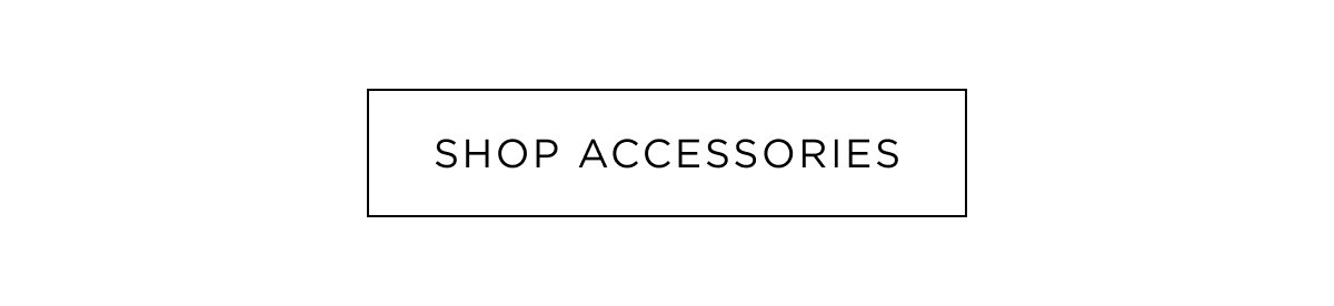 New in Accessories. Shop Now.