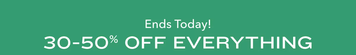 Ends Today! 30-50% Off Everything
