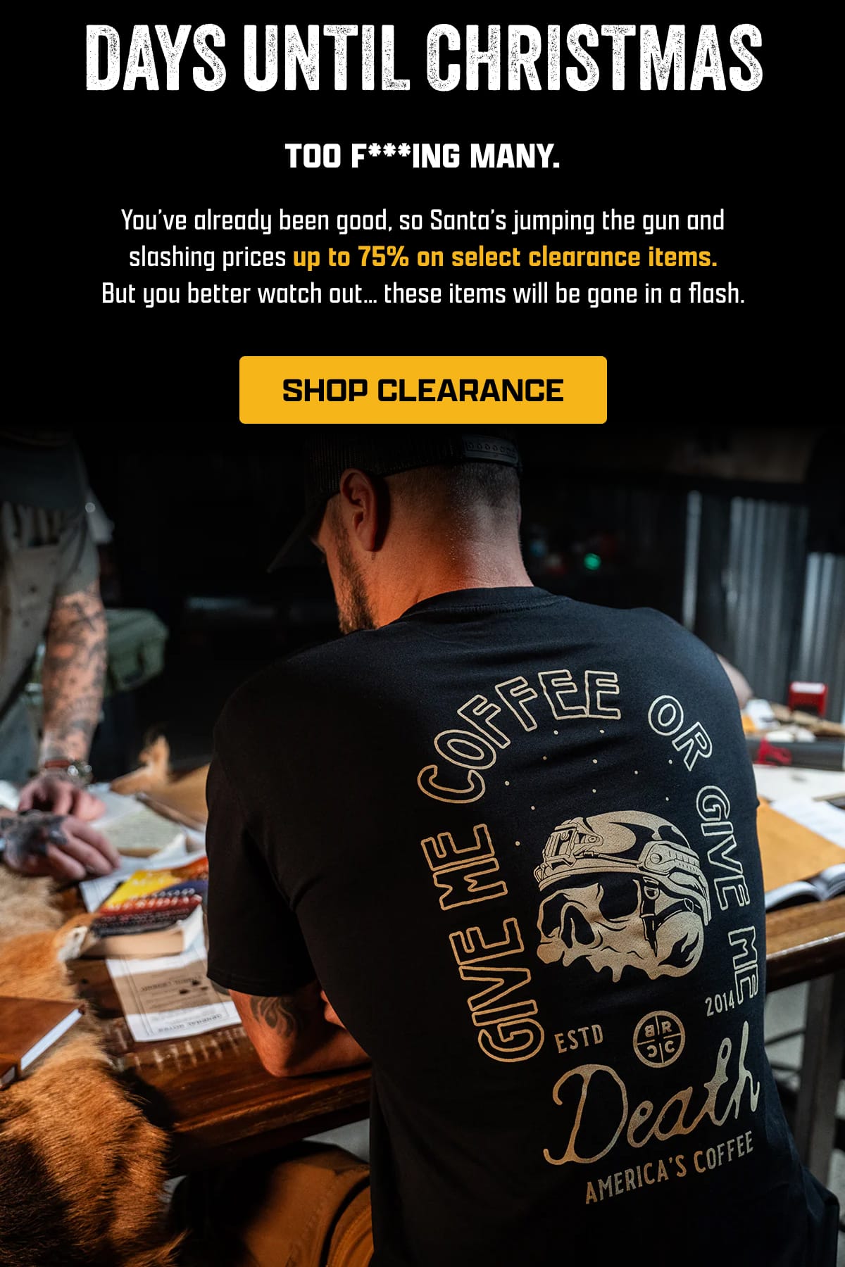 Days Until Christmas | Too F***ing Many. | You've already been good, so Santa's jumping the gun and slashing prices up to 75% on select clearance items. But you better watch out... these items will be gone in a flash. | [ SHOP CLEARANCE ]