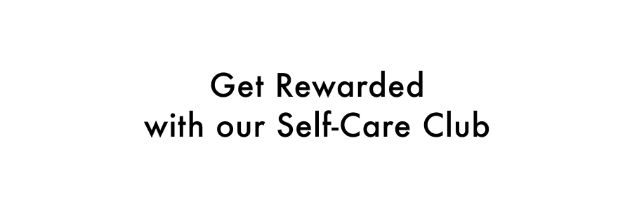 Get Rewarded with our Self-Care Club