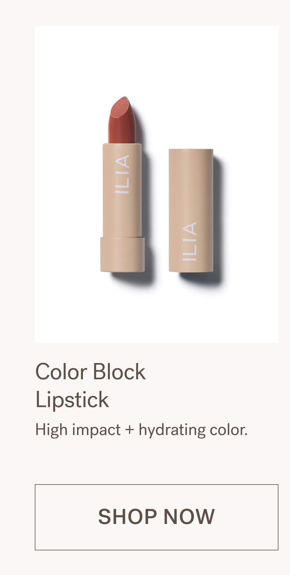 Color Block  Lipstick High impact + hydrating color. SHOP NOW