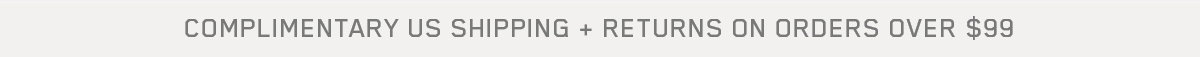 Complimentary US Shipping + Returns On Orders Over $99