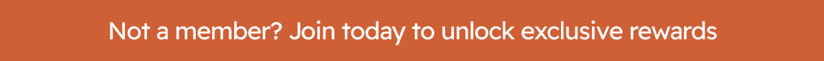 Not a member? Join today to unlock exclusive rewards