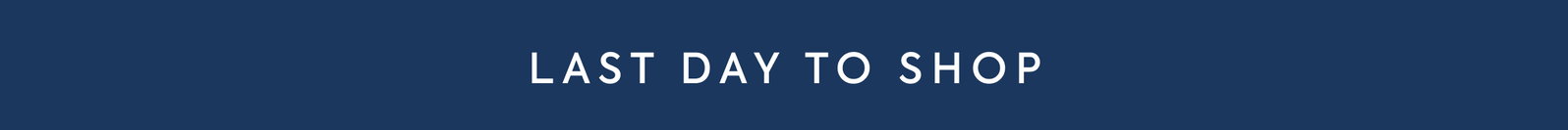 LAST DAY TO SHOP
