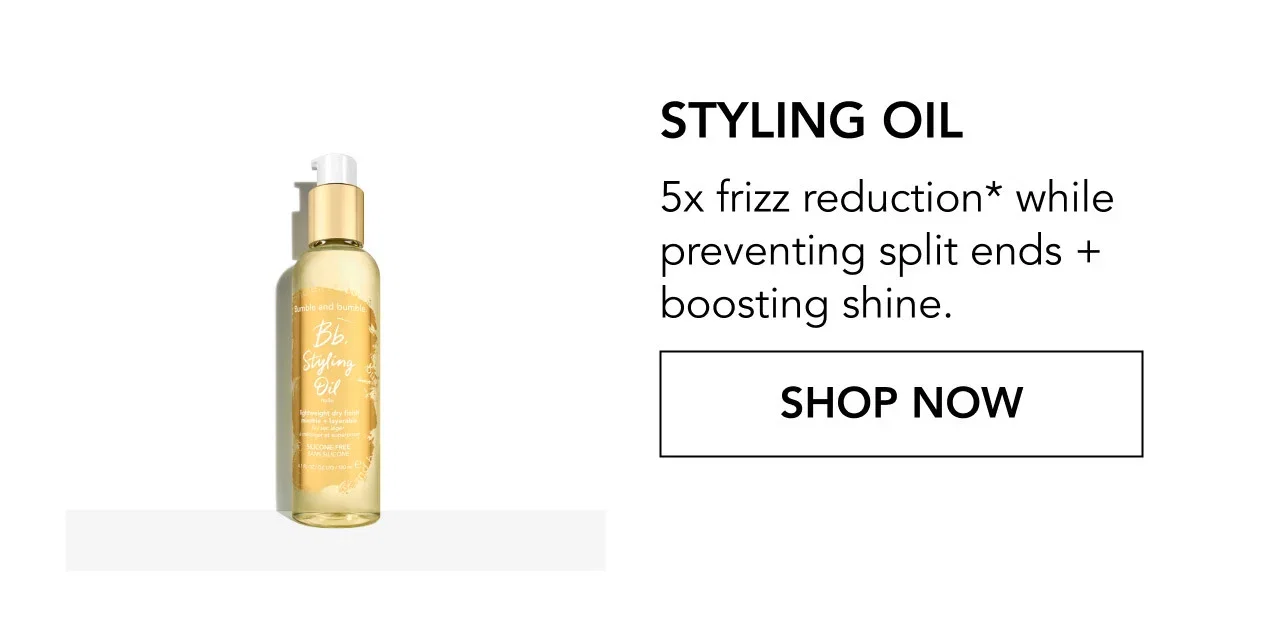 STYLING OIL | 5x frizz reduction* while preventing split ends + boosting shine. | SHOP NOW STYLING OIL | 5x frizz reduction* while preventing split ends + boosting shine. | SHOP NOW