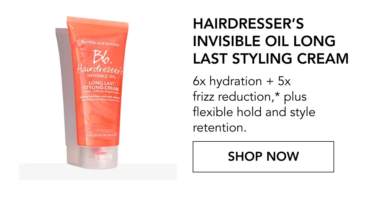 HAIRDRESSER’S INVISIBLE OIL LONG LAST STYLING CREAM | 6x hydration + 5x frizz reduction,* plus flexible hold and style retention. | SHOP NOW HAIRDRESSER’S INVISIBLE OIL LONG LAST STYLING CREAM | 6x hydration + 5x frizz reduction,* plus flexible hold and style retention. | SHOP NOW