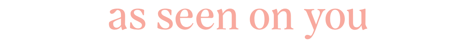 as seen on you