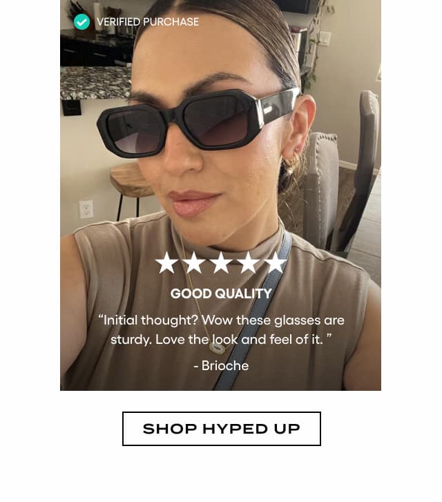 Verified Purchase. Image of woman wearing wide black square sunglasses. 5 stars. GOOD QUALITY. "Initial thought? Wow these glasses are sturdy. Love the look and feel of it." - Brioche. Shop Hyped Up.