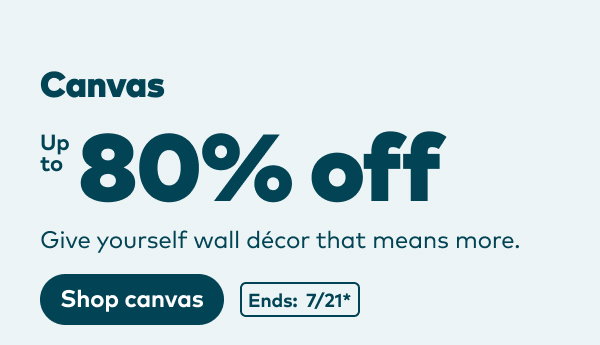 Canvas up to 80% off. Ends: 7/21, see site for details. Shop canvas.