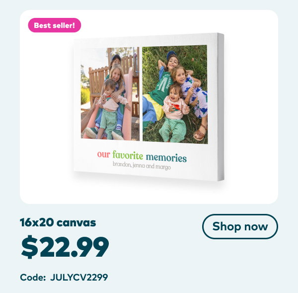 16x20 canvas $22.99. Code: JULYCV2299. Shop now.
