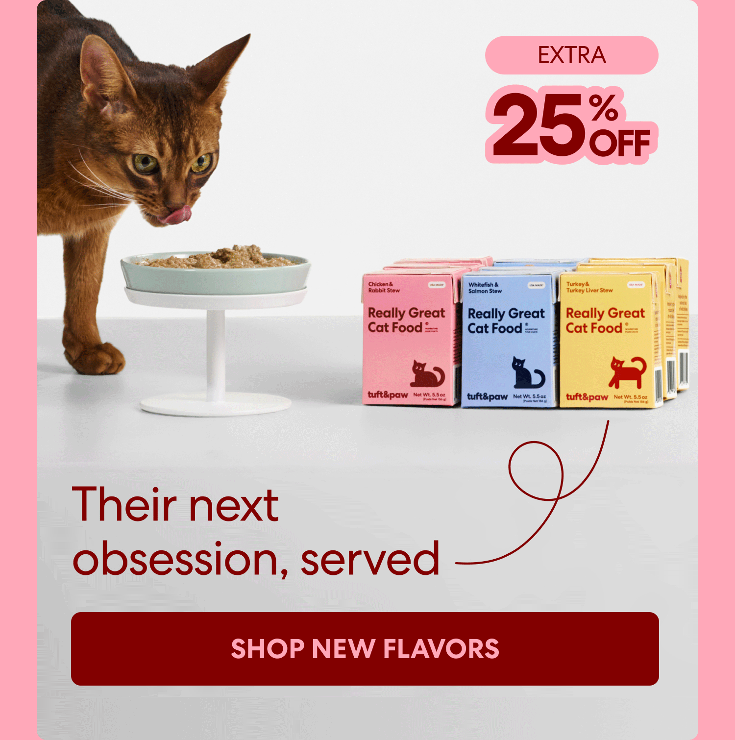 Get an extra 25% off all Really Great Cat Food recipes. Even better, this offer stacks on top of our first-time food subscriber savings.