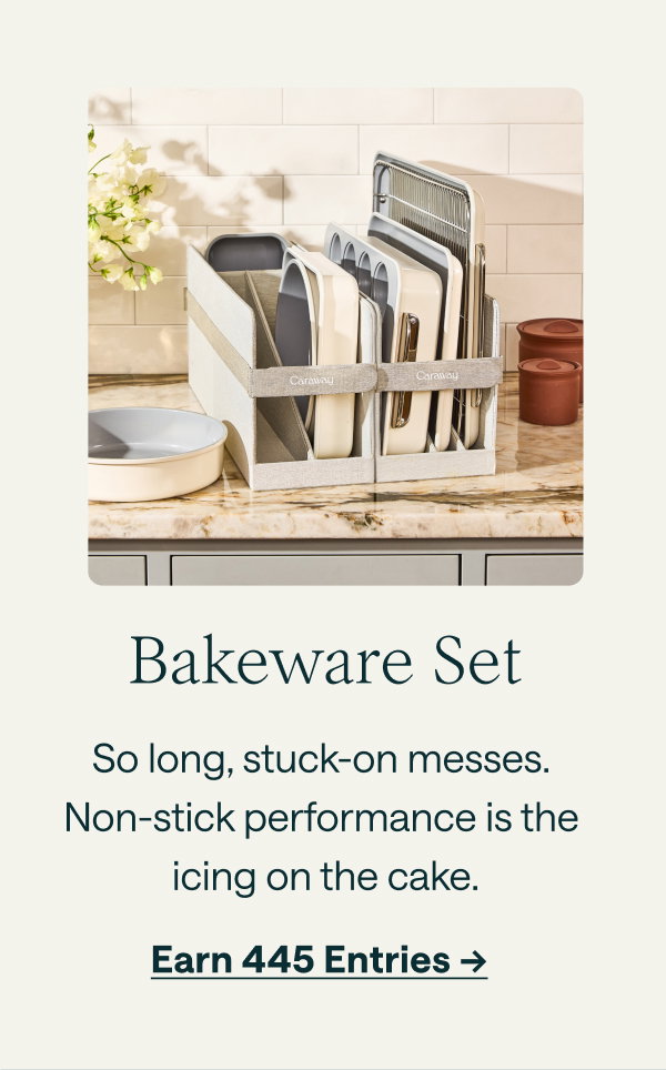 Bakeware Set  So long, stuck-on messes. Non-stick performance is the icing on the cake.  [[Earn 445 Entries →]]