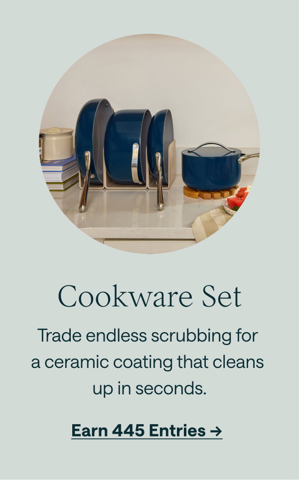 Cookware Set  Trade endless scrubbing for a ceramic coating that cleans up in seconds.  [[Earn 445 Entries →]]