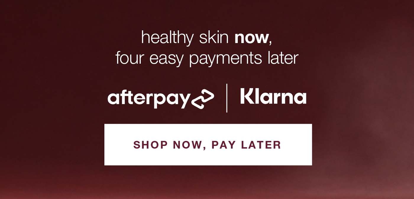 healthy skin now, four easy payments later | afterpay, klarna | SHOP NOW, PAY LATER