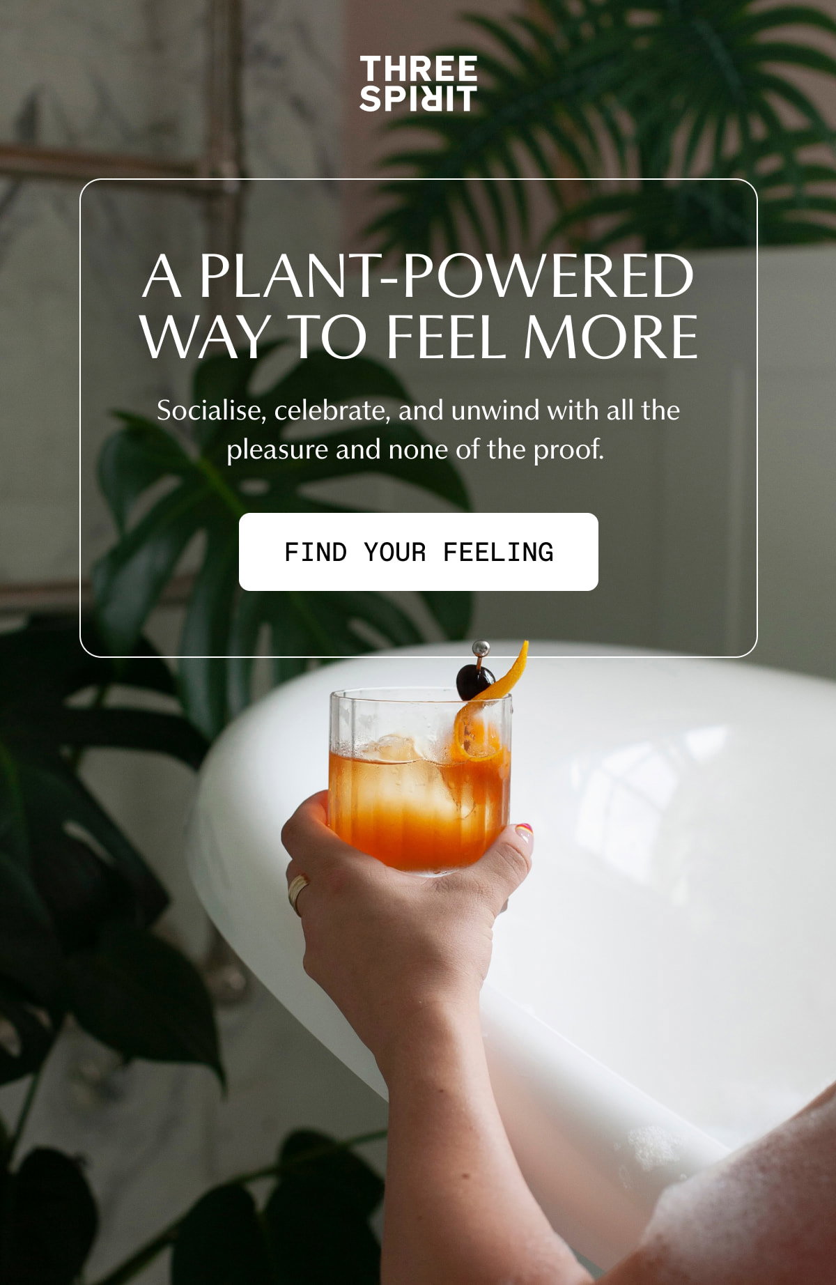 Three Spirit | A PLANT-POWERED WAY TO FEEL MORE | Socialise, celebrate, and unwind with all the pleasure and none of the proof. | [ FIND YOUR FEELING ]