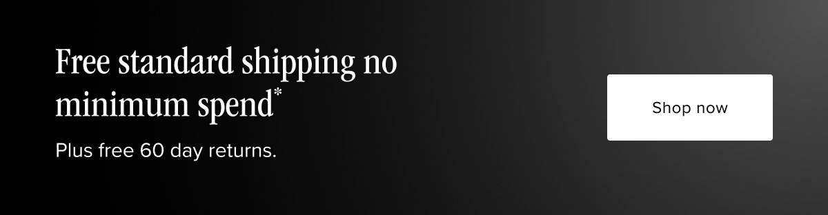 Free standard shipping no minimum spend*
