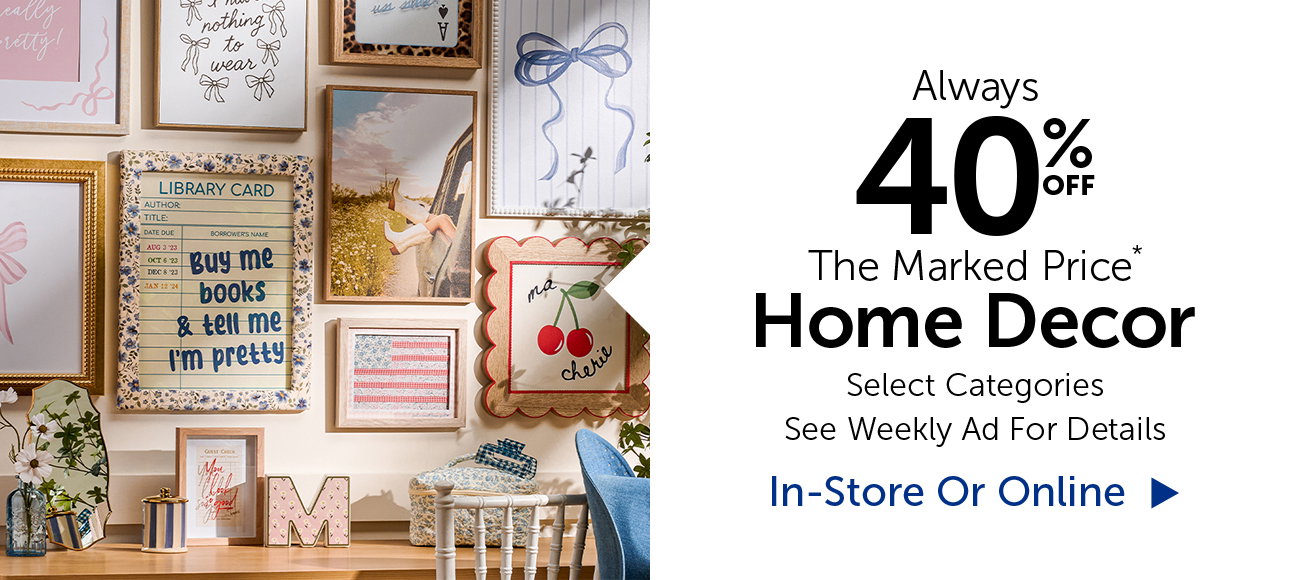 Alway 40% Off The Marked Price* - Home Decor - Select Categories