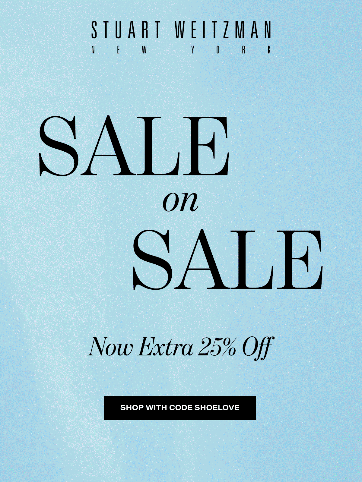 Stuart Weitzman New York | Sale On Sale - Now Extra 25% Off | Shop With Code SHOELOVE