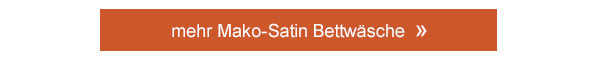 mehr Mako-Satin Bettwäsche!