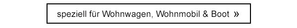speziell für Wohnwagen, Wohmobil & Boot!