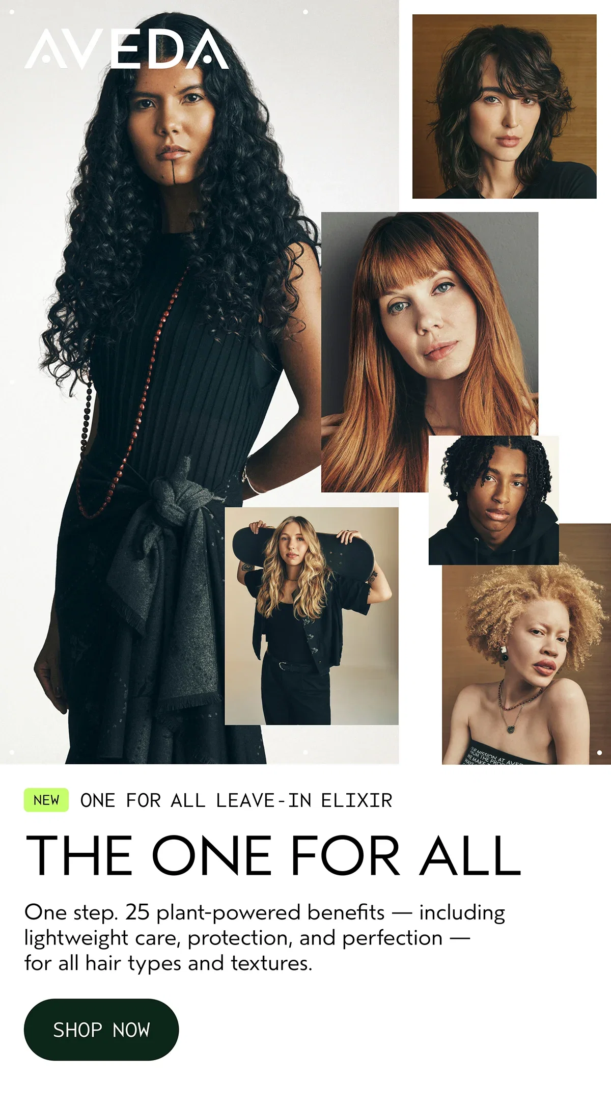 AVEDA | NEW ONE FOR ALL LEAVE-IN ELIXIR | THE ONE FOR ALL | One step. 25 plant-powered benefits — including lightweight care, protection, and perfection — for all hair types and textures. | SHOP NOW