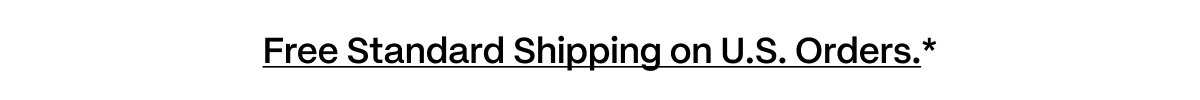 Free Standard Shipping on U.S. Orders.*