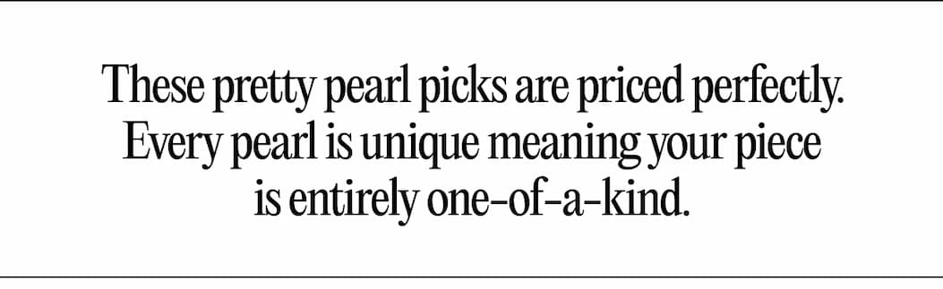 These pretty pearl picks are priced perfectly. Every pearl is unique meaning your piece is entirely one-of-a-kind.