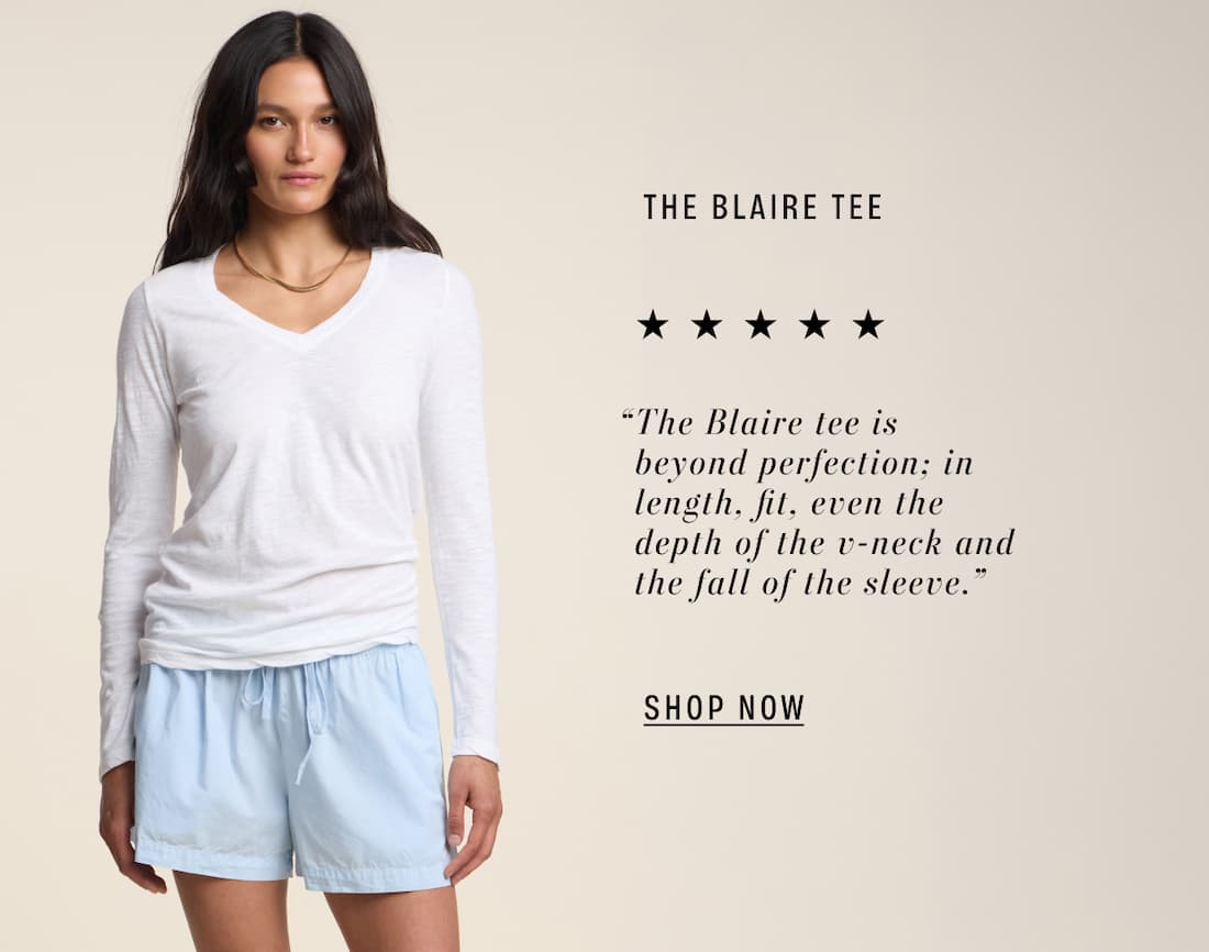 Text reads: The Blaire Tee. “The Blaire tee is beyond perfection; in length, fit, even the depth of the v-neck and the fall of the sleeve.”