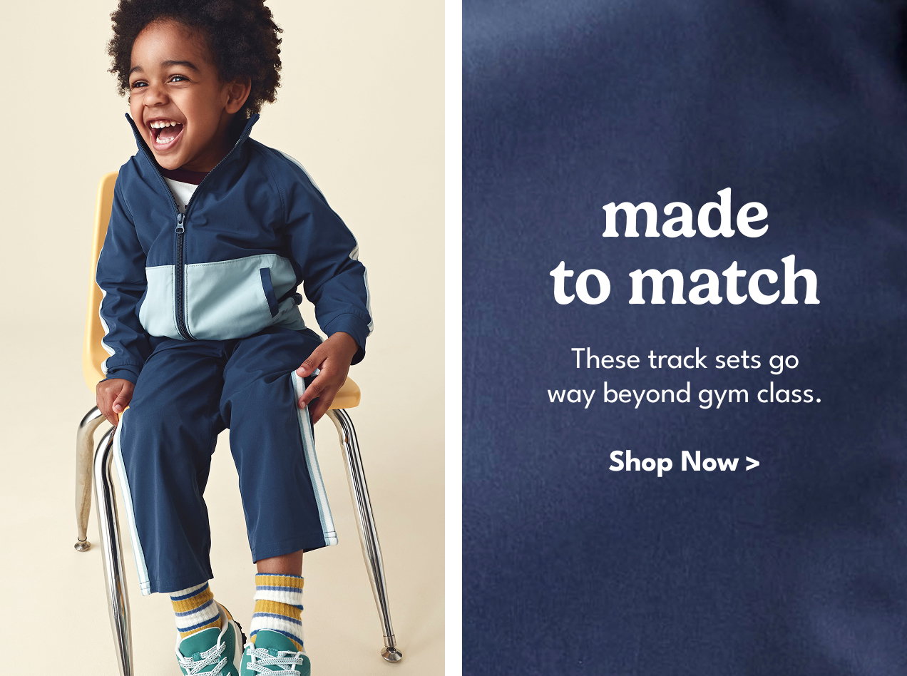 made to  match | These track sets go way beyond gym class. | Shop Now >