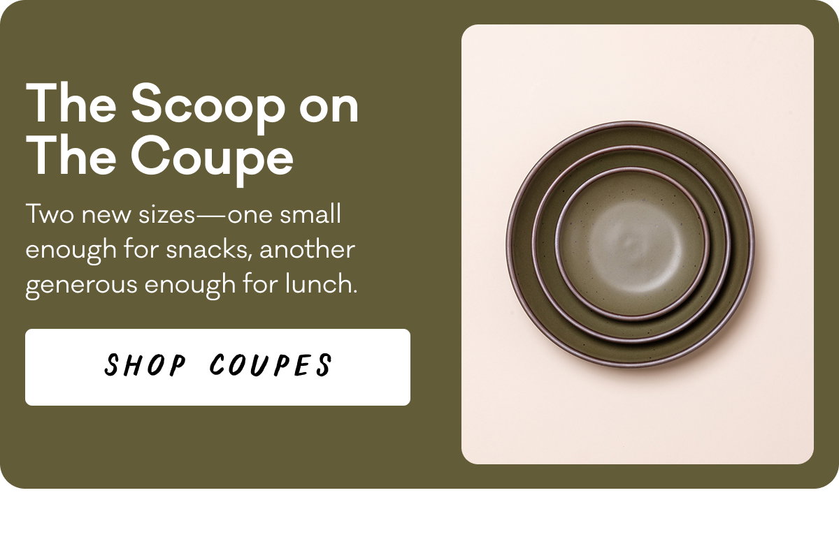 The Scoop on The Coupe Two new sizes—one small enough for snacks, another generous enough for lunch.