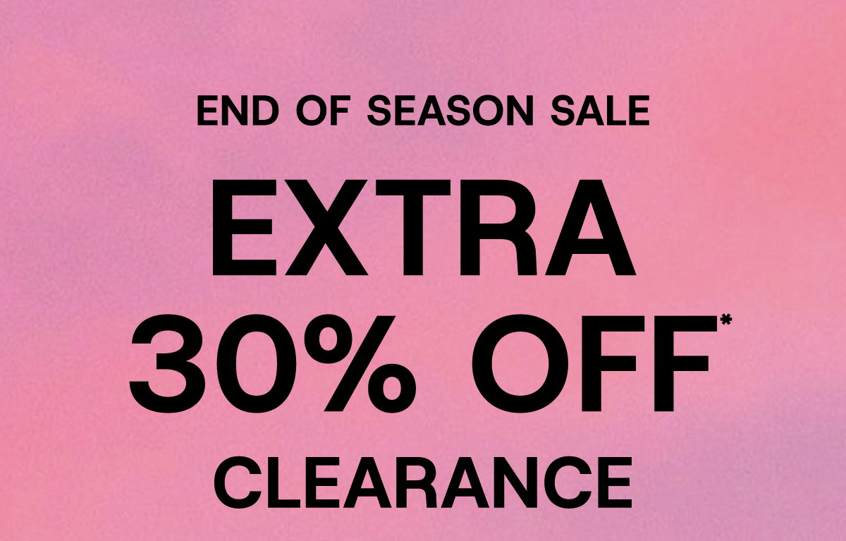 End Of Season Sale Extra 30% Off* Clearance