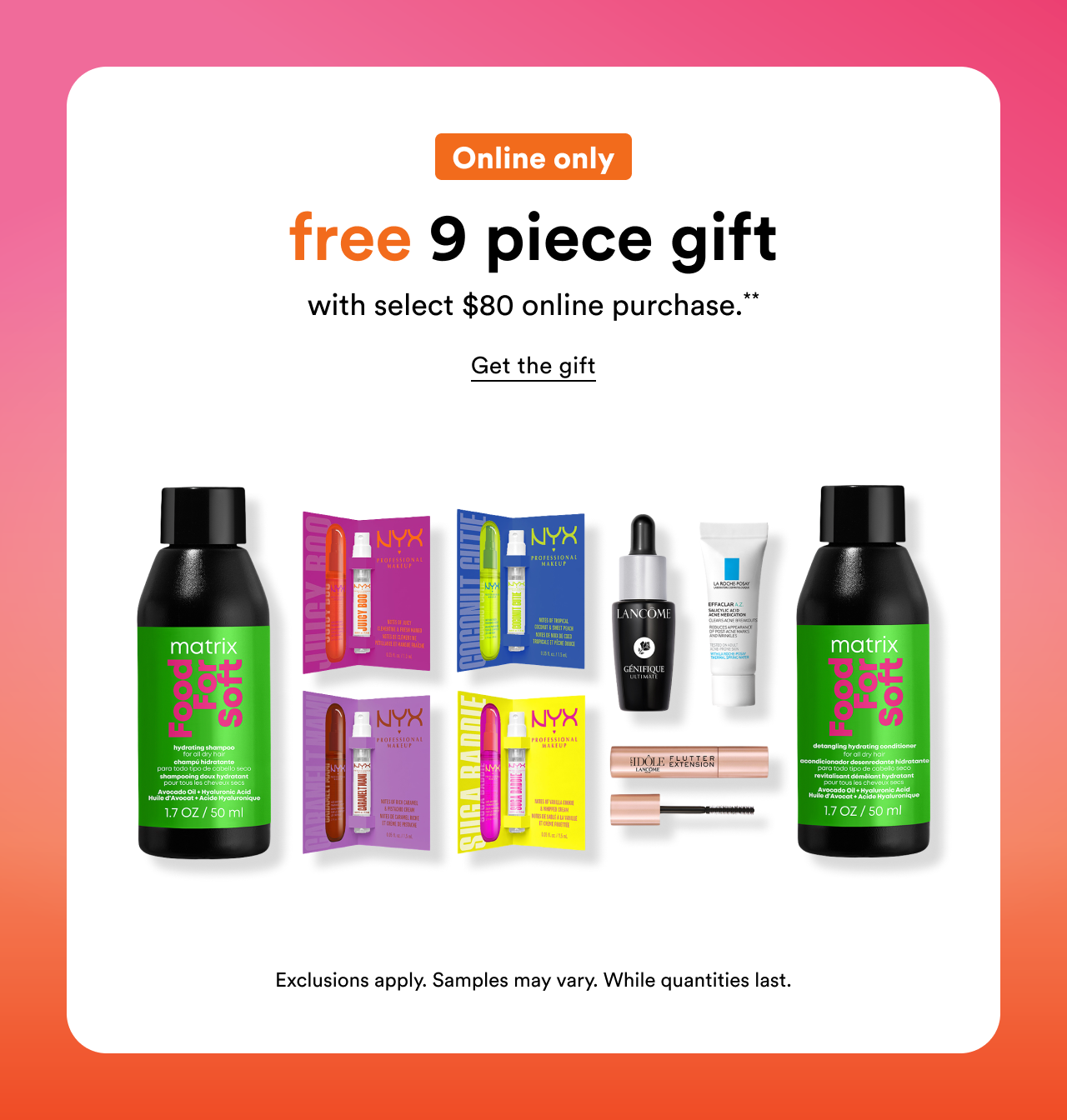 Online only | free 9 piece gift with select online purchase | Get the gift