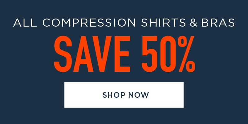 ALL COMPRESSION SHIRTS & BRAS SAVE 50% SHOP NOW
